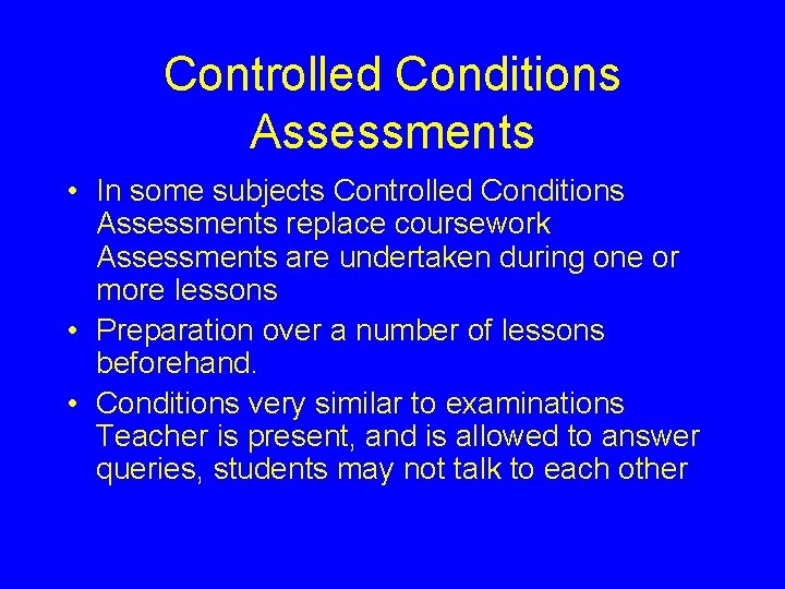 Controlled Conditions Assessments • In some subjects Controlled Conditions Assessments replace coursework Assessments are