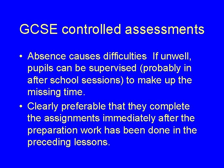 GCSE controlled assessments • Absence causes difficulties If unwell, pupils can be supervised (probably