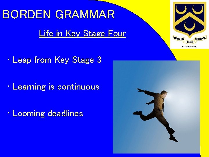 BORDEN GRAMMAR Life in Key Stage Four • Leap from Key Stage 3 •