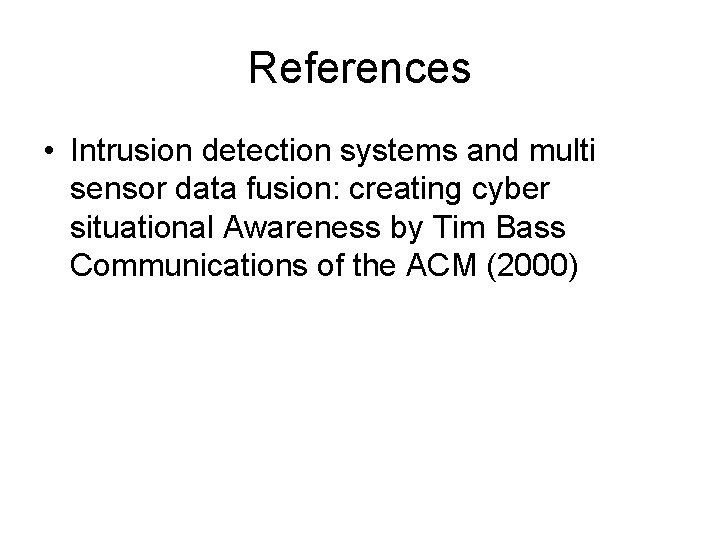 References • Intrusion detection systems and multi sensor data fusion: creating cyber situational Awareness