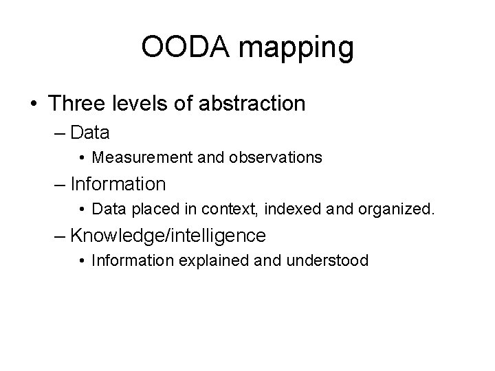 OODA mapping • Three levels of abstraction – Data • Measurement and observations –