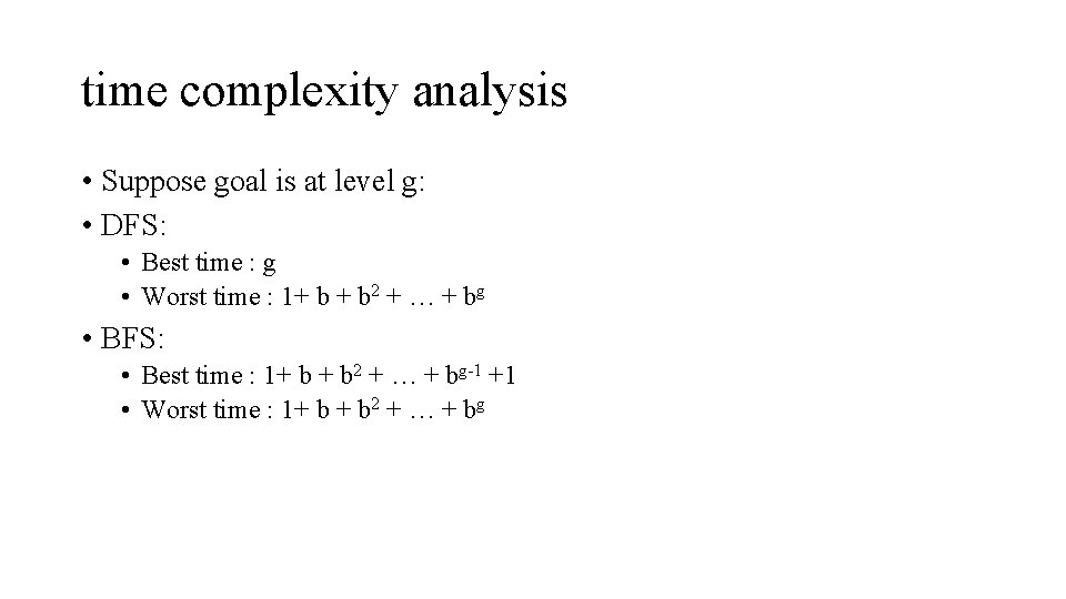 time complexity analysis • Suppose goal is at level g: • DFS: • Best