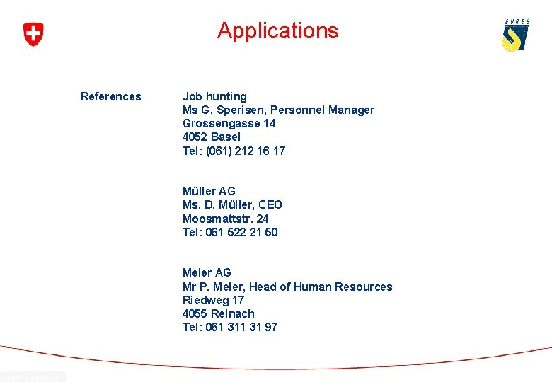 Applications References Job hunting Ms G. Sperisen, Personnel Manager Grossengasse 14 4052 Basel Tel: