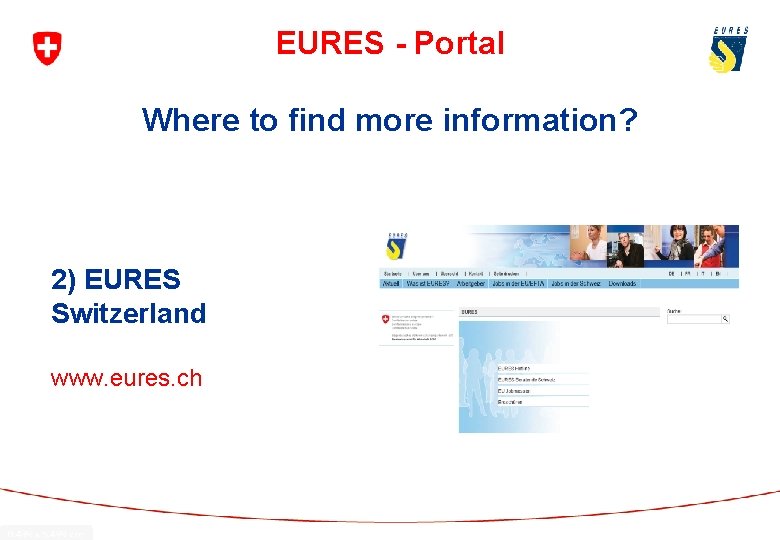 EURES - Portal Where to find more information? 2) EURES Switzerland www. eures. ch