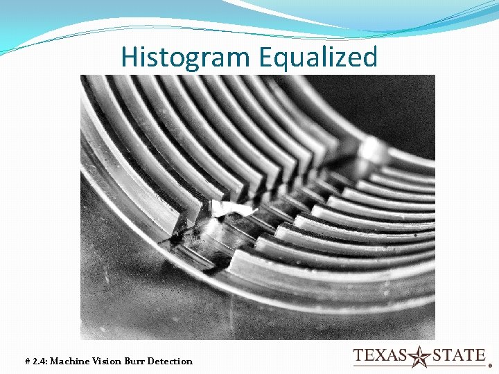 Histogram Equalized # 2. 4: Machine Vision Burr Detection 