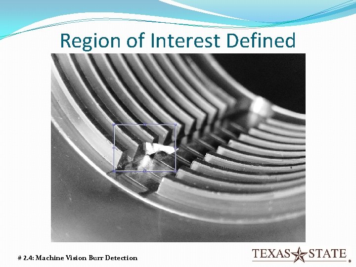 Region of Interest Defined # 2. 4: Machine Vision Burr Detection 