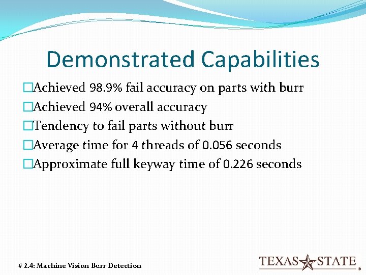 Demonstrated Capabilities �Achieved 98. 9% fail accuracy on parts with burr �Achieved 94% overall Demonstrated Capabilities �Achieved 98. 9% fail accuracy on parts with burr �Achieved 94% overall