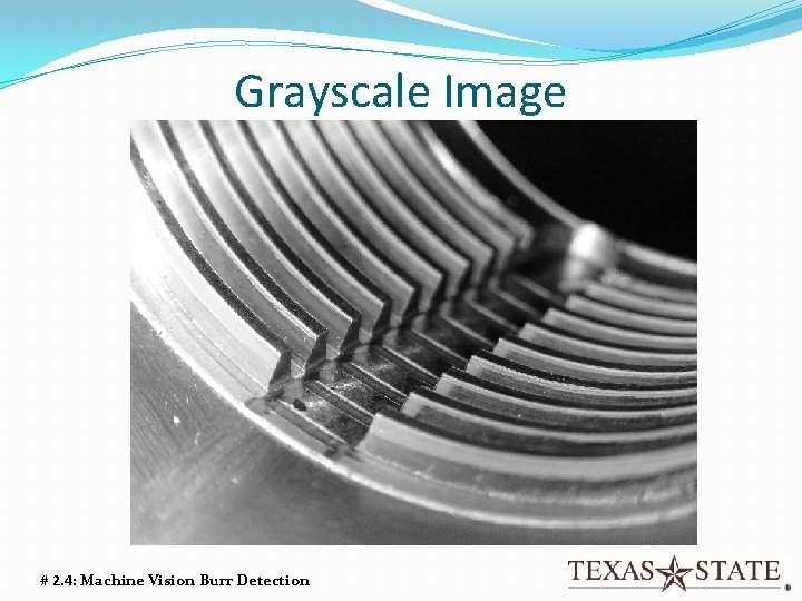Grayscale Image # 2. 4: Machine Vision Burr Detection Grayscale Image # 2. 4: Machine Vision Burr Detection