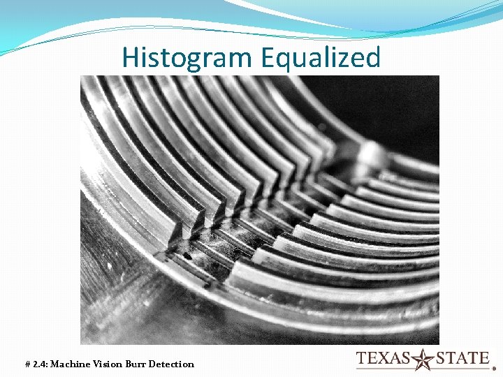 Histogram Equalized # 2. 4: Machine Vision Burr Detection 