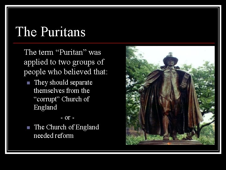 The Puritans The term “Puritan” was applied to two groups of people who believed