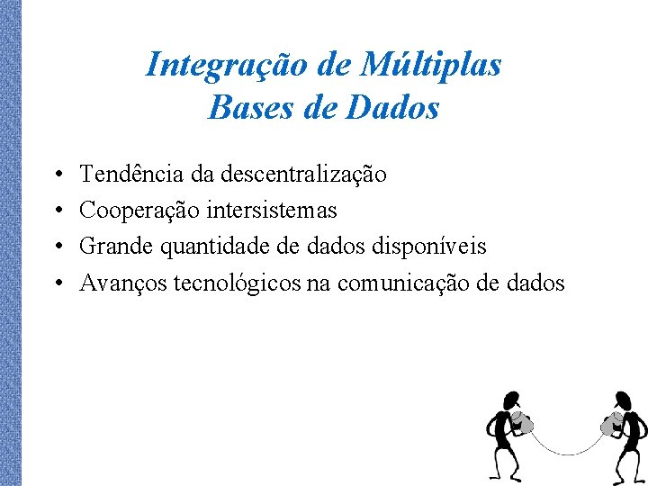 Integração de Múltiplas Bases de Dados • • Tendência da descentralização Cooperação intersistemas Grande