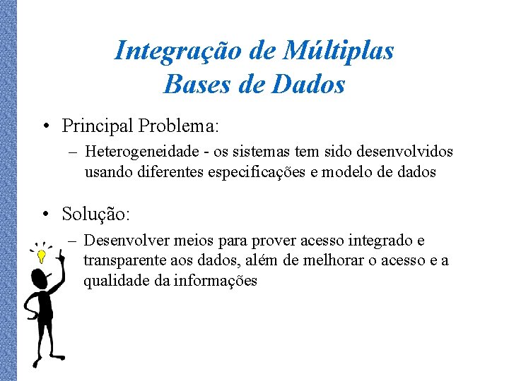 Integração de Múltiplas Bases de Dados • Principal Problema: – Heterogeneidade - os sistemas