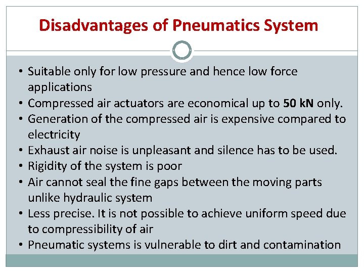 Disadvantages of Pneumatics System • Suitable only for low pressure and hence low force