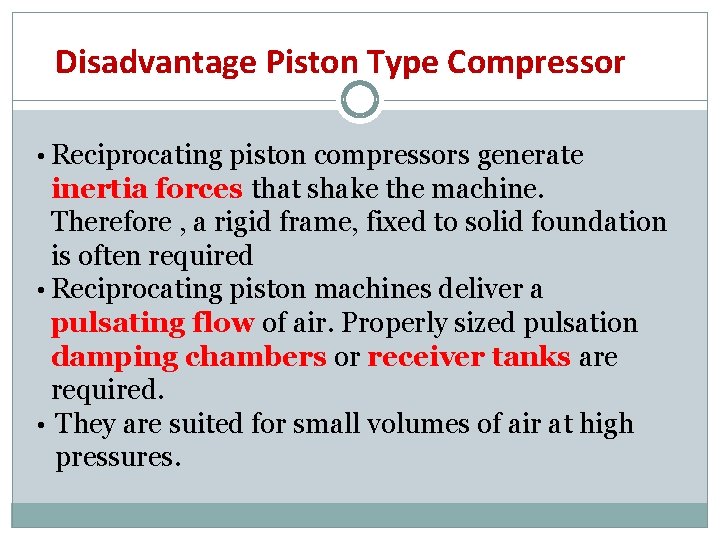 Disadvantage Piston Type Compressor • Reciprocating piston compressors generate inertia forces that shake the