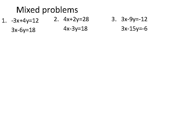 Mixed problems 1. -3 x+4 y=12 3 x-6 y=18 2. 4 x+2 y=28 4