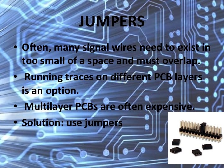 JUMPERS • Often, many signal wires need to exist in too small of a