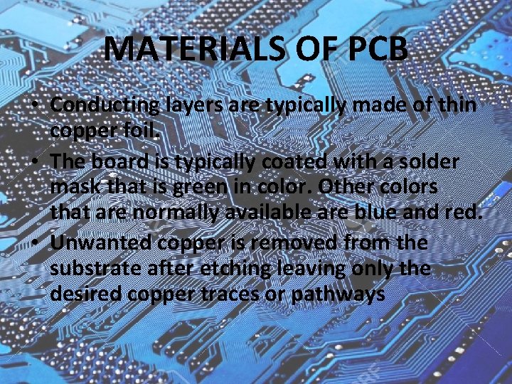 MATERIALS OF PCB • Conducting layers are typically made of thin copper foil. •