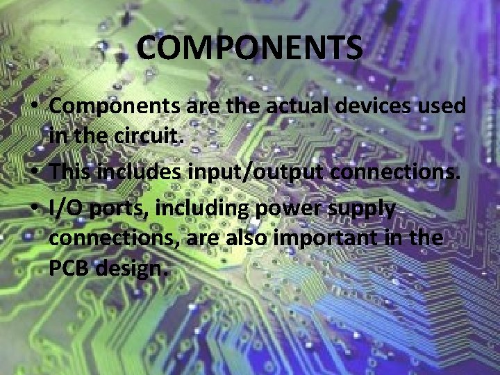 COMPONENTS • Components are the actual devices used in the circuit. • This includes