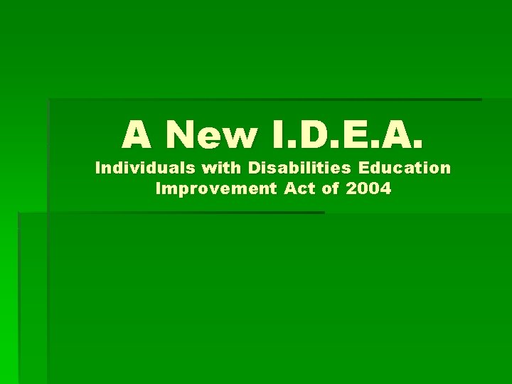 A New I. D. E. A. Individuals with Disabilities Education Improvement Act of 2004