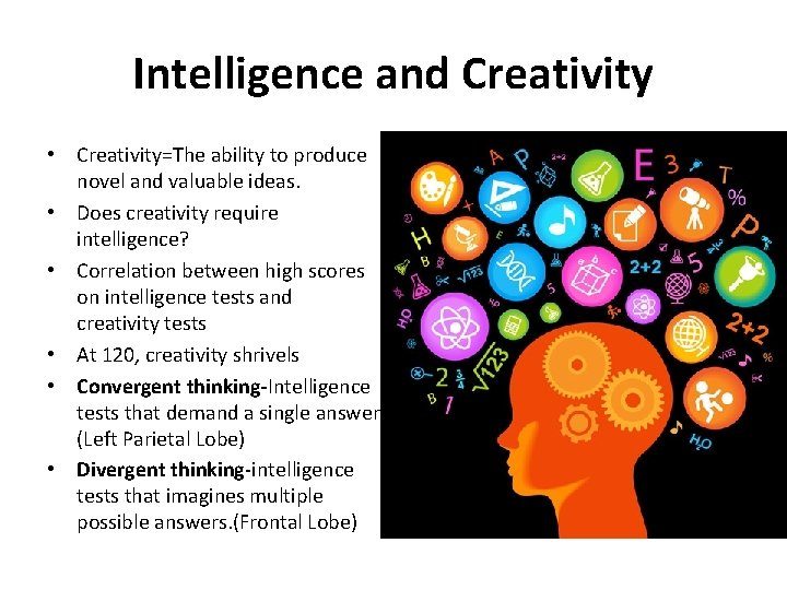 Intelligence and Creativity • Creativity=The ability to produce novel and valuable ideas. • Does