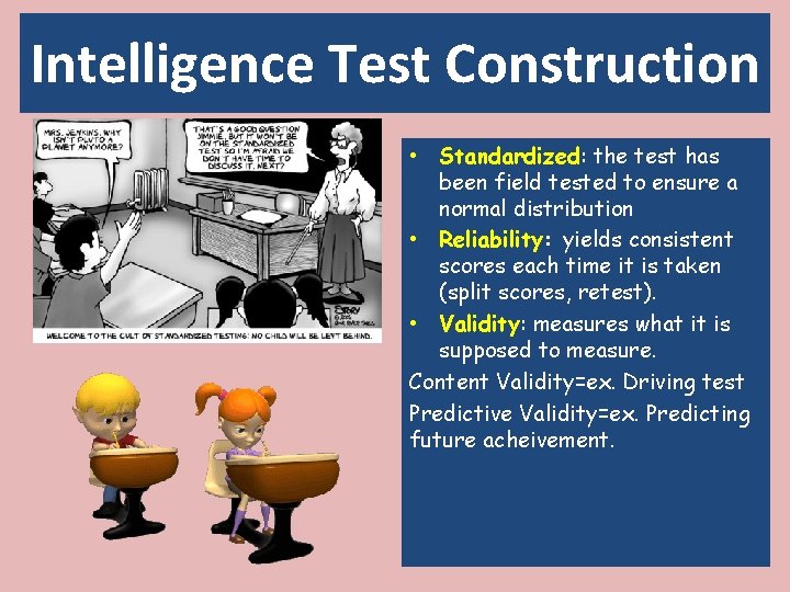 Intelligence Test Construction • Standardized: the test has been field tested to ensure a