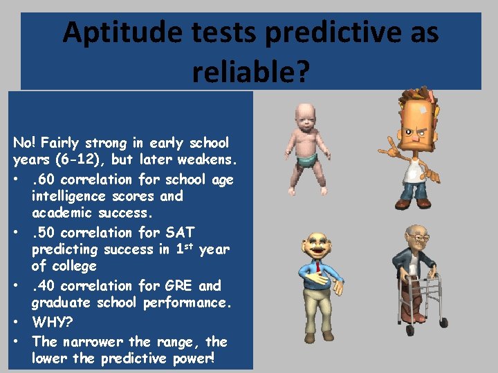 Aptitude tests predictive as reliable? No! Fairly strong in early school years (6 -12),