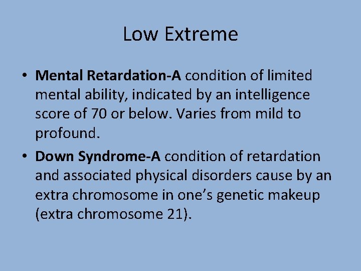 Low Extreme • Mental Retardation-A condition of limited mental ability, indicated by an intelligence