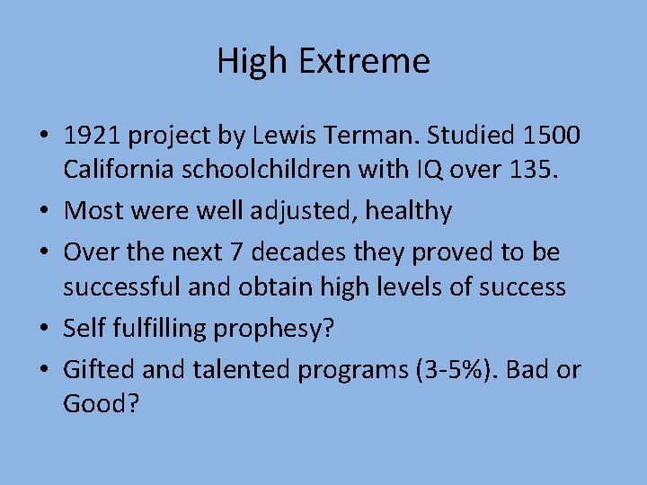 High Extreme • 1921 project by Lewis Terman. Studied 1500 California schoolchildren with IQ