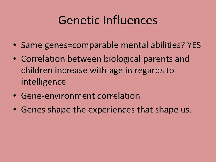 Genetic Influences • Same genes=comparable mental abilities? YES • Correlation between biological parents and