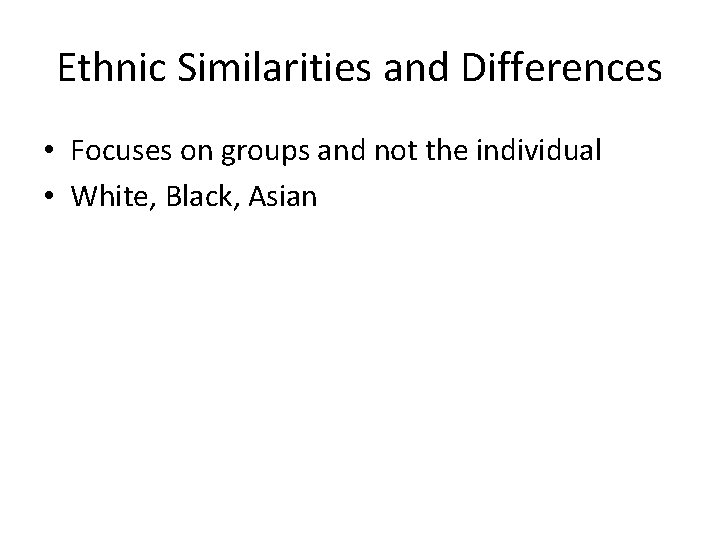 Ethnic Similarities and Differences • Focuses on groups and not the individual • White,