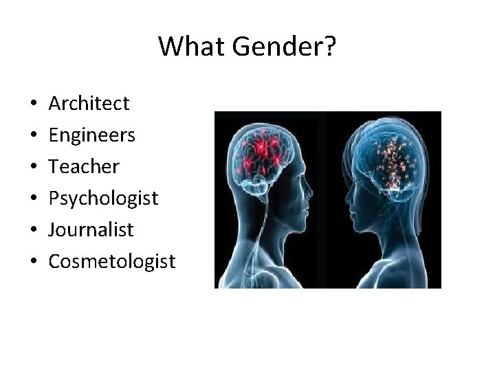 What Gender? • • • Architect Engineers Teacher Psychologist Journalist Cosmetologist 