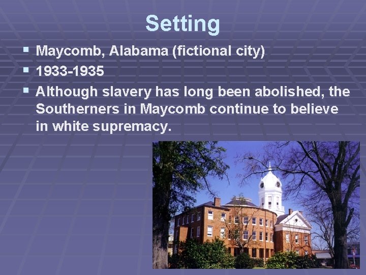 Setting § Maycomb, Alabama (fictional city) § 1933 -1935 § Although slavery has long