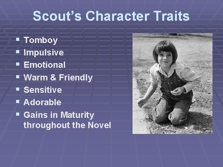 Scout’s Character Traits § § § § Tomboy Impulsive Emotional Warm & Friendly Sensitive