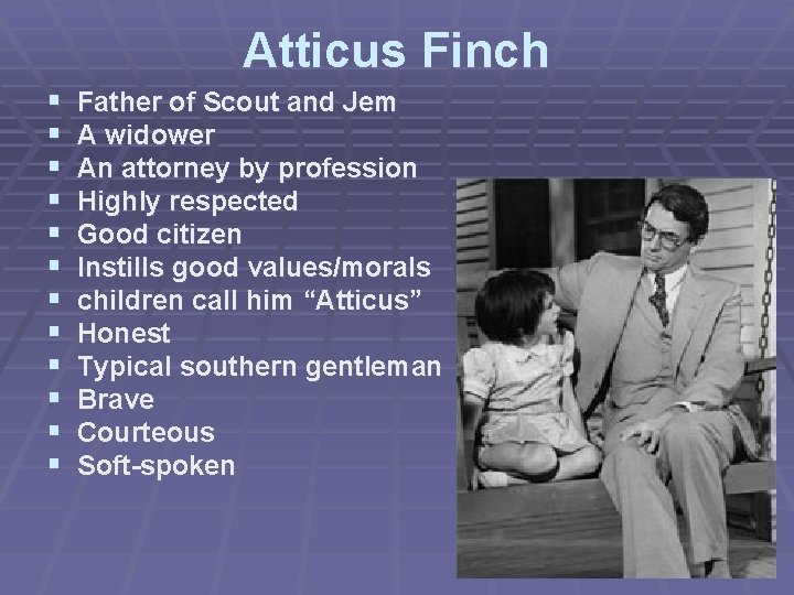 Atticus Finch § § § Father of Scout and Jem A widower An attorney