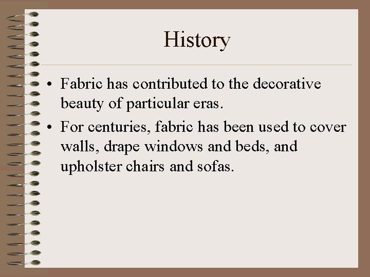 History • Fabric has contributed to the decorative beauty of particular eras. • For