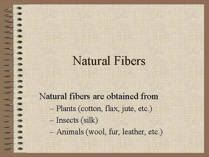Natural Fibers Natural fibers are obtained from – Plants (cotton, flax, jute, etc. )