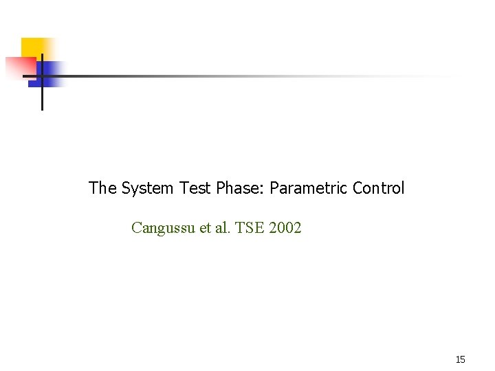The System Test Phase: Parametric Control Cangussu et al. TSE 2002 15 