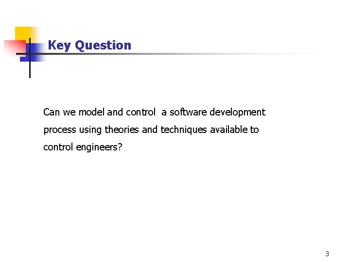 Key Question Can we model and control a software development process using theories and