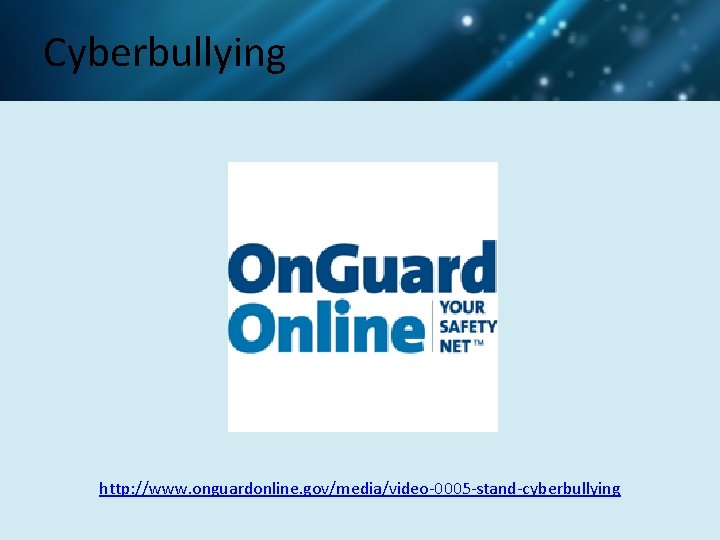 Cyberbullying http: //www. onguardonline. gov/media/video-0005 -stand-cyberbullying 