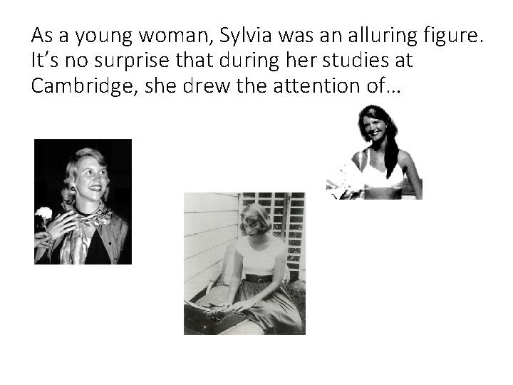 As a young woman, Sylvia was an alluring figure. It’s no surprise that during