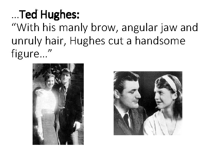 …Ted Hughes: “With his manly brow, angular jaw and unruly hair, Hughes cut a