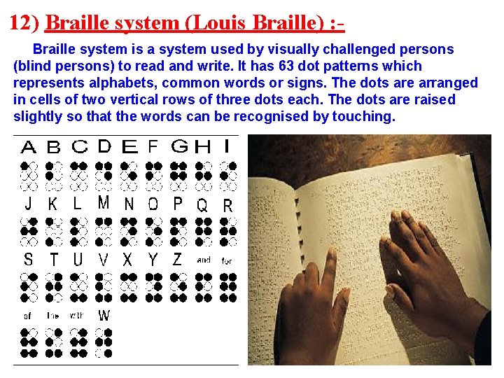 12) Braille system (Louis Braille) : Braille system is a system used by visually