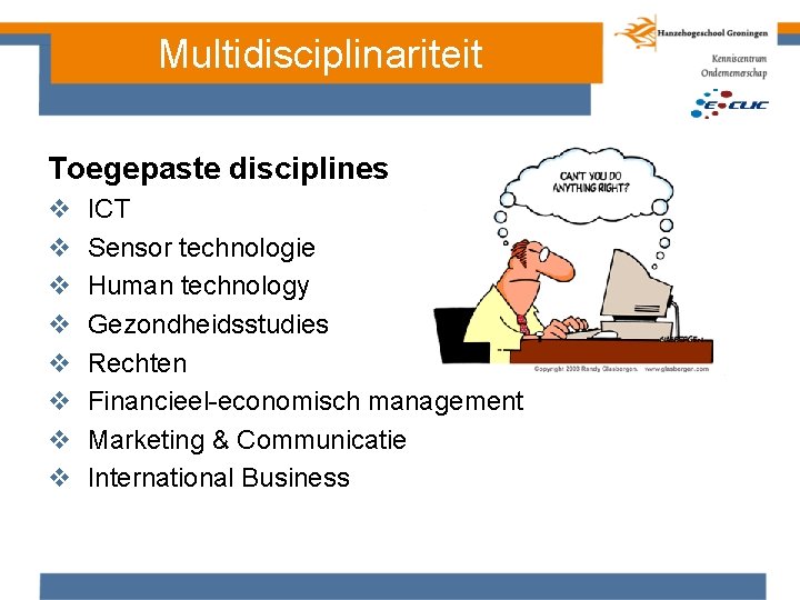 Multidisciplinariteit Toegepaste disciplines v v v v ICT Sensor technologie Human technology Gezondheidsstudies Rechten