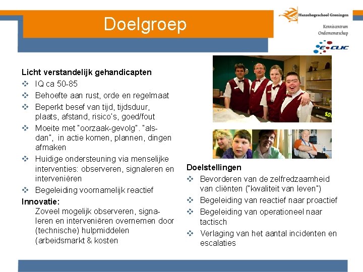 Doelgroep Licht verstandelijk gehandicapten v IQ ca 50 -85 v Behoefte aan rust, orde
