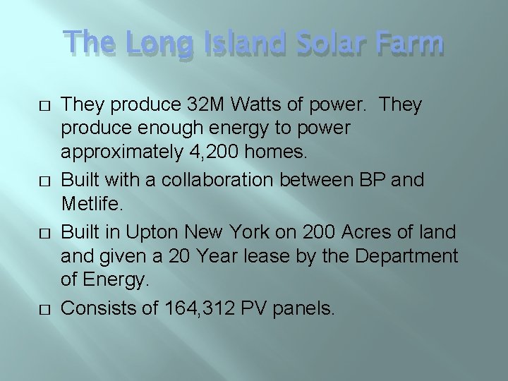 The Long Island Solar Farm � � They produce 32 M Watts of power.