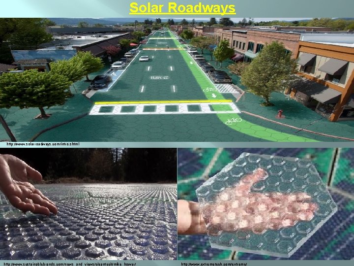 Solar Roadways http: //www. solarroadways. com/intro. shtml http: //www. sustainablebrands. com/news_and_views/cleantech/mike_hower/ http: //www. extremetech.