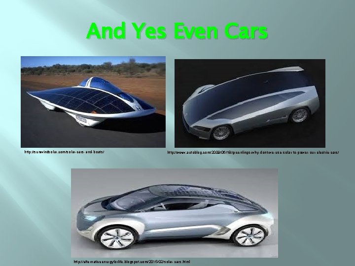 And Yes Even Cars http: //sunwindsolar. com/solar-cars-and-boats/ http: //www. autoblog. com/2009/06/18/greenlings-why-dont-we-use-solar-to-power-our-electric-cars/ http: //alternativeenergyforlife. blogspot.