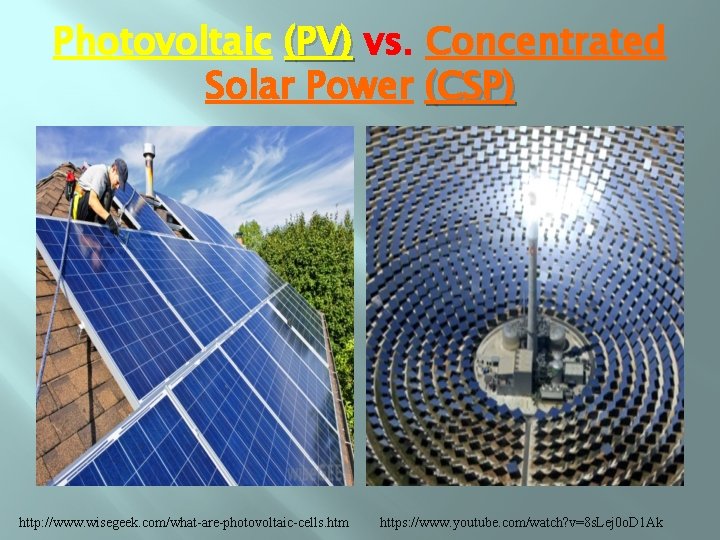 Photovoltaic (PV) vs. Concentrated Solar Power (CSP) http: //www. wisegeek. com/what-are-photovoltaic-cells. htm https: //www.