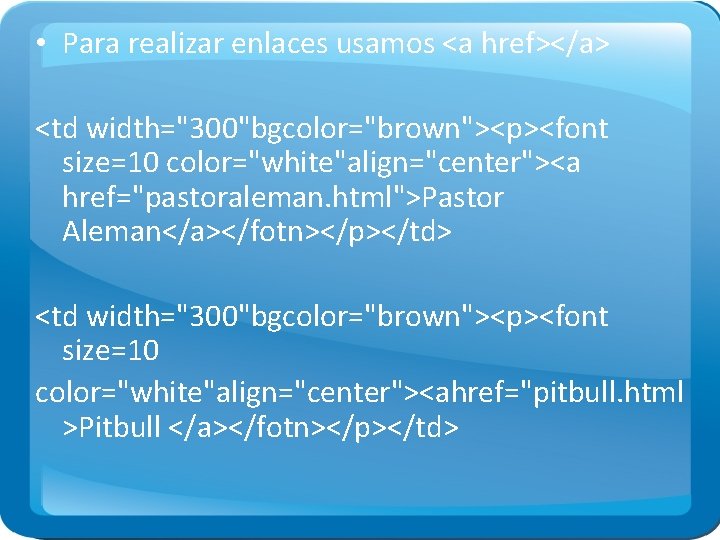  • Para realizar enlaces usamos <a href></a> <td width="300"bgcolor="brown"><p><font size=10 color="white"align="center"><a href="pastoraleman. html">Pastor