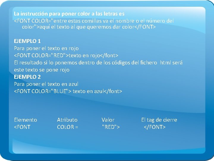 La instrucción para poner color a las letras es <FONT COLOR="entre estas comillas va